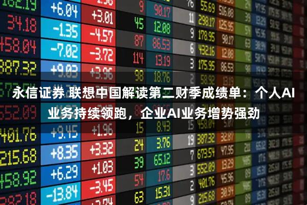 永信证券 联想中国解读第二财季成绩单：个人AI业务持续领跑，企业AI业务增势强劲